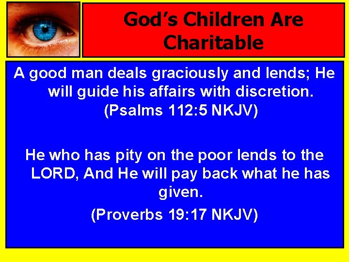 God’s Children Are Charitable A good man deals graciously and lends; He will guide