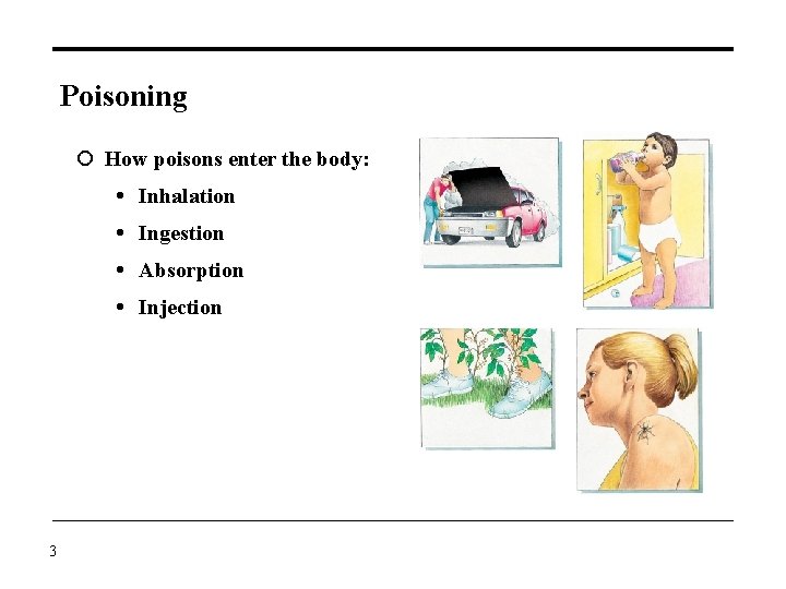 Poisoning How poisons enter the body: Inhalation Ingestion Absorption Injection 3 