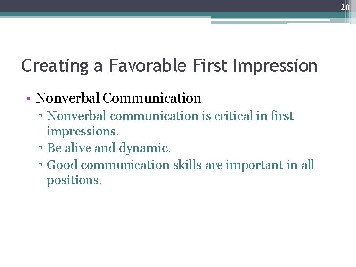 20 Creating a Favorable First Impression • Nonverbal Communication ▫ Nonverbal communication is critical