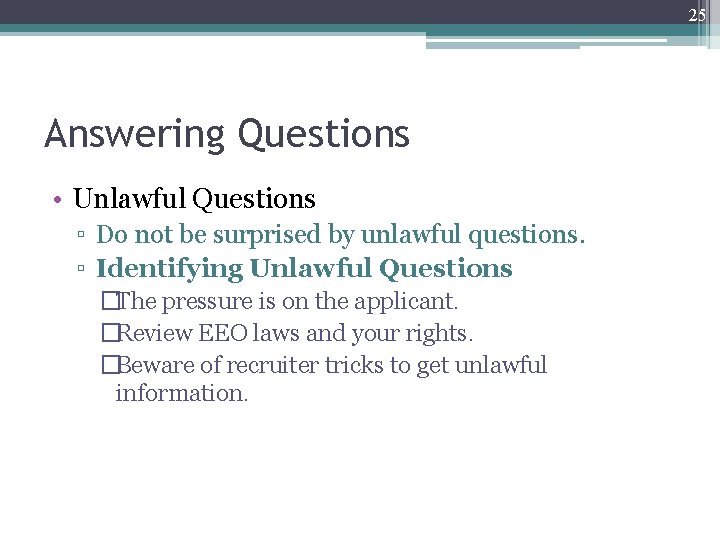 25 Answering Questions • Unlawful Questions ▫ Do not be surprised by unlawful questions.