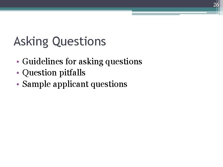 26 Asking Questions • Guidelines for asking questions • Question pitfalls • Sample applicant