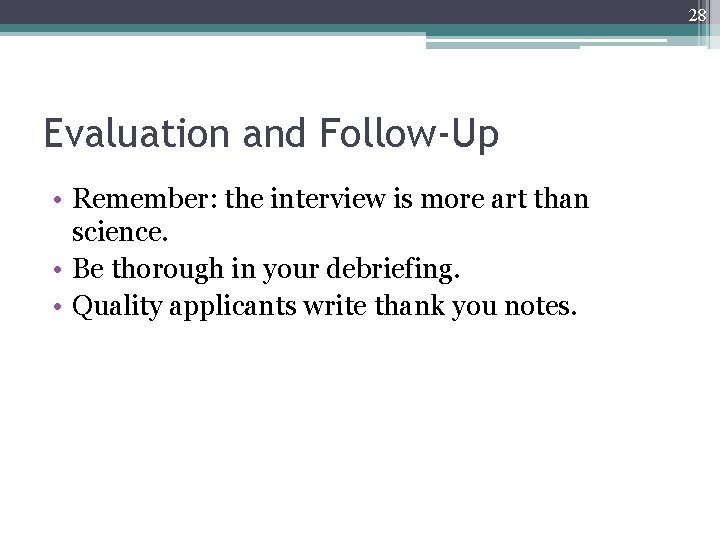 28 Evaluation and Follow-Up • Remember: the interview is more art than science. •