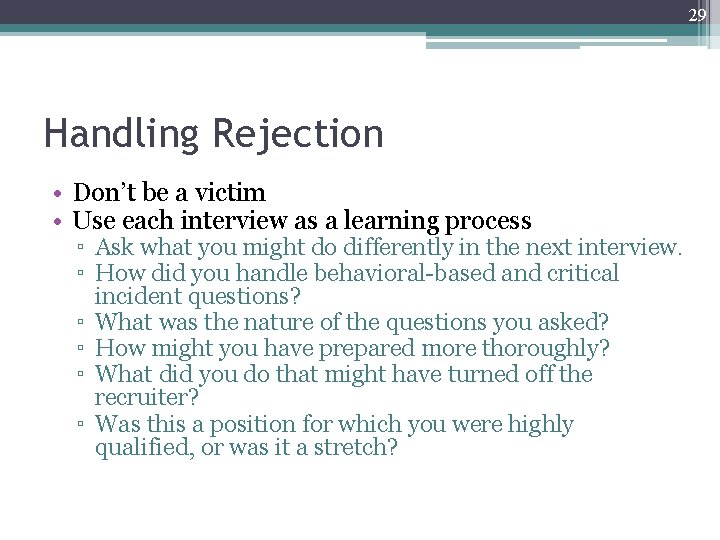 29 Handling Rejection • Don’t be a victim • Use each interview as a