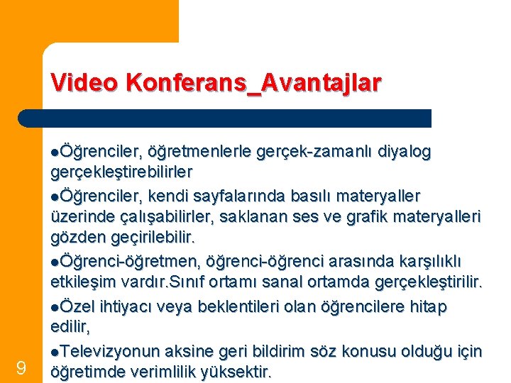 Video Konferans_Avantajlar lÖğrenciler, 9 öğretmenlerle gerçek-zamanlı diyalog gerçekleştirebilirler lÖğrenciler, kendi sayfalarında basılı materyaller üzerinde