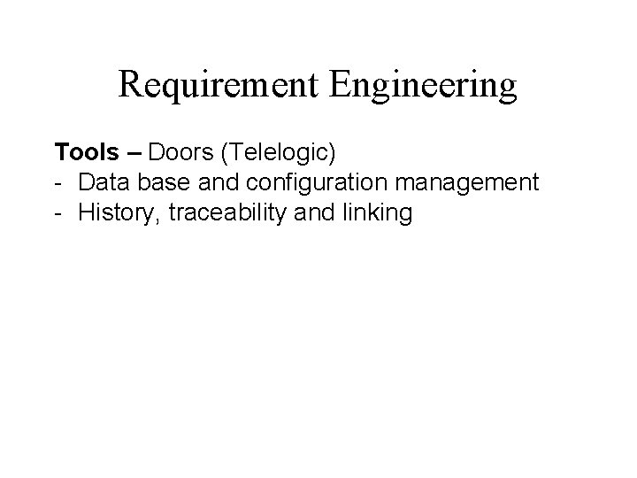 Requirement Engineering Tools – Doors (Telelogic) - Data base and configuration management - History,