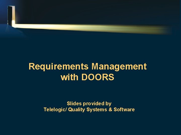 Requirements Management with DOORS Slides provided by Telelogic/ Quality Systems & Software 