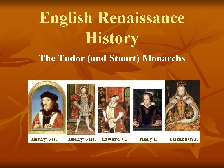 English Renaissance History The Tudor (and Stuart) Monarchs 