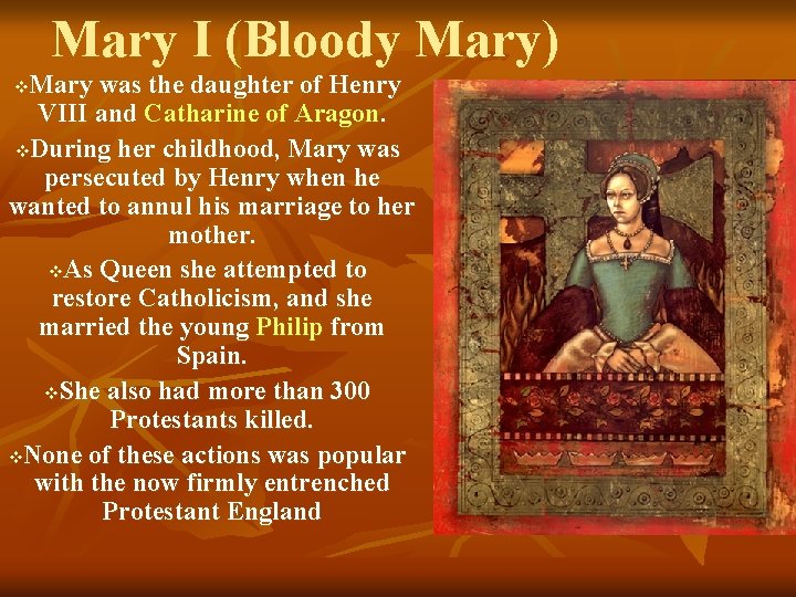 Mary I (Bloody Mary) Mary was the daughter of Henry VIII and Catharine of