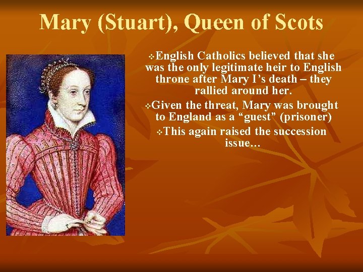 Mary (Stuart), Queen of Scots English Catholics believed that she was the only legitimate