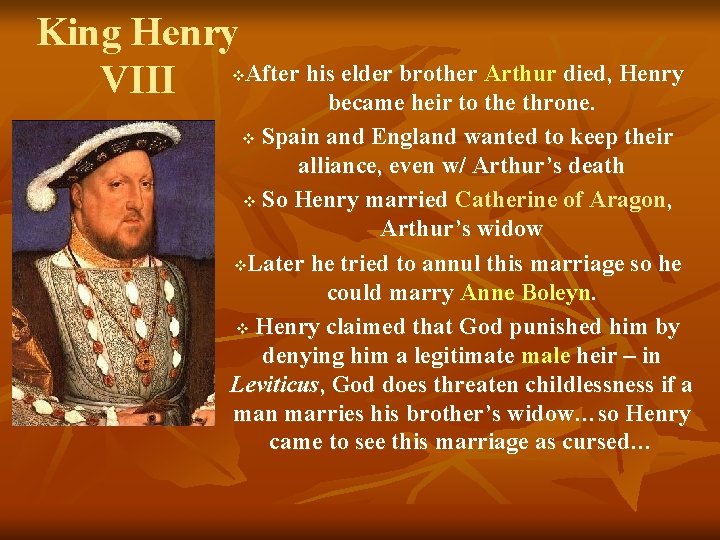 King Henry After his elder brother Arthur died, Henry VIII became heir to the