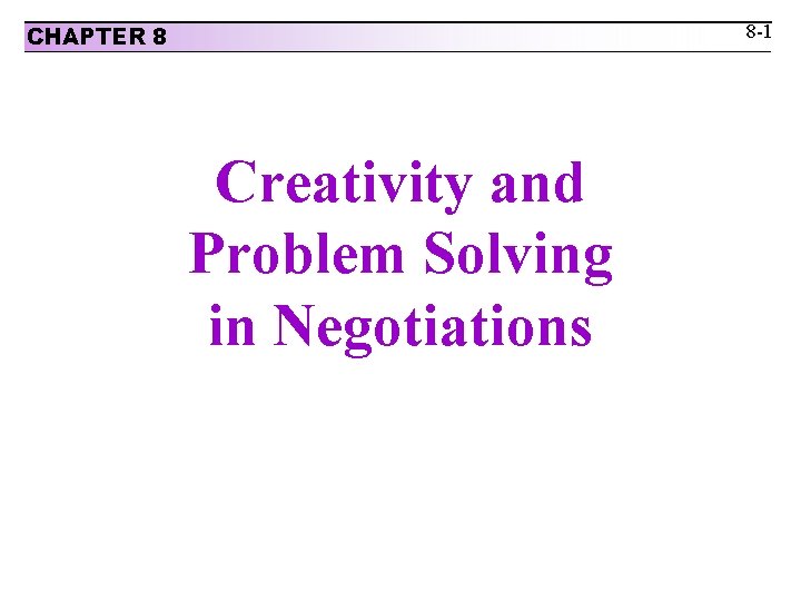 8 -1 CHAPTER 8 Creativity and Problem Solving in Negotiations 