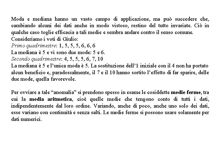 Moda e mediana hanno un vasto campo di applicazione, ma può succedere che, cambiando