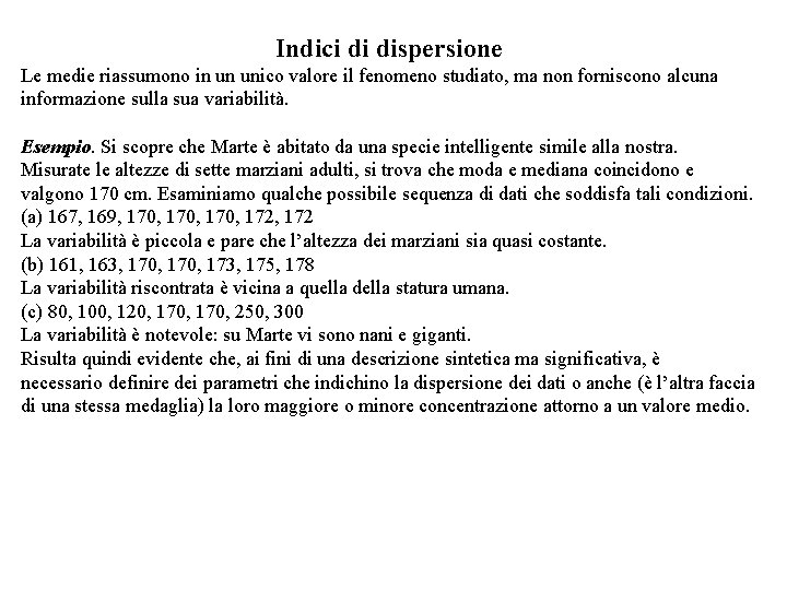 Indici di dispersione Le medie riassumono in un unico valore il fenomeno studiato, ma