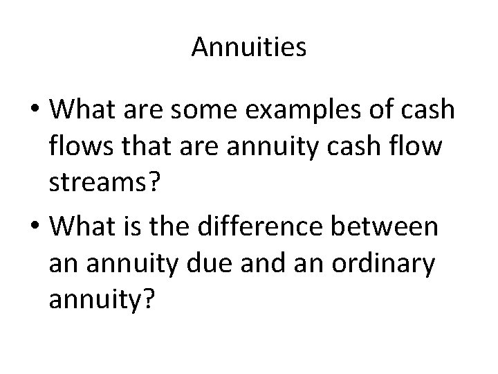 Annuities • What are some examples of cash flows that are annuity cash flow