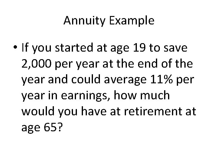 Annuity Example • If you started at age 19 to save 2, 000 per