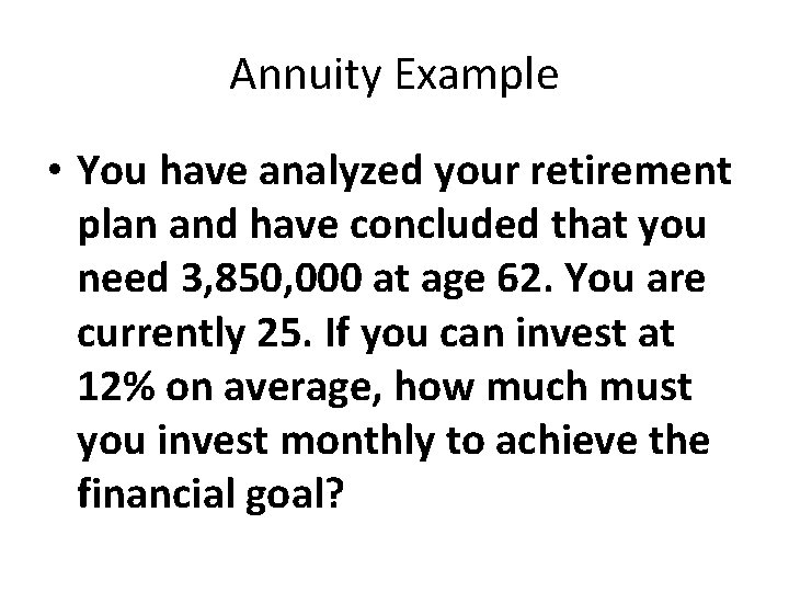 Annuity Example • You have analyzed your retirement plan and have concluded that you