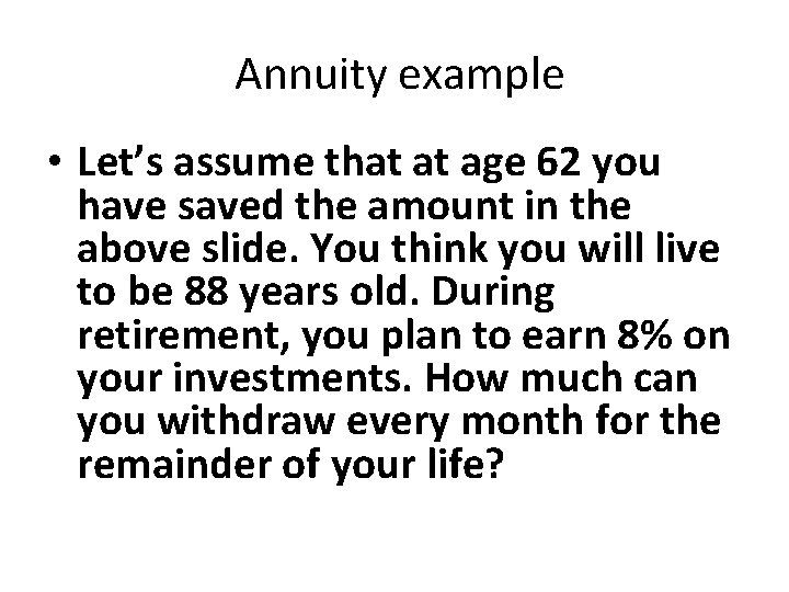 Annuity example • Let’s assume that at age 62 you have saved the amount