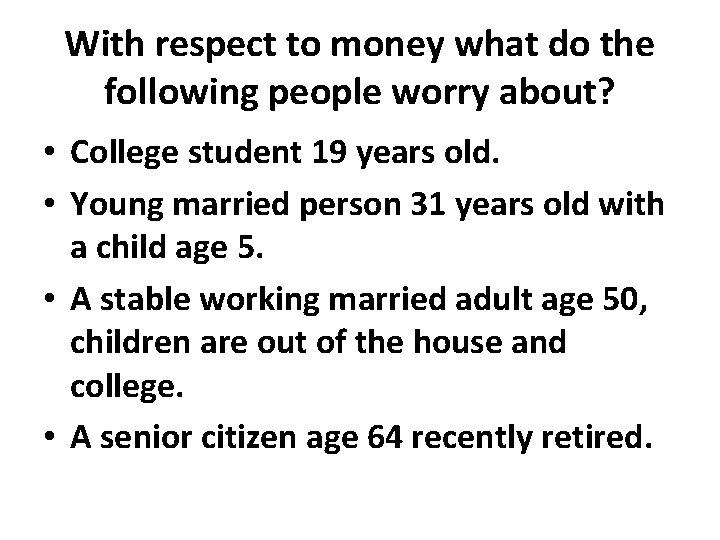 With respect to money what do the following people worry about? • College student