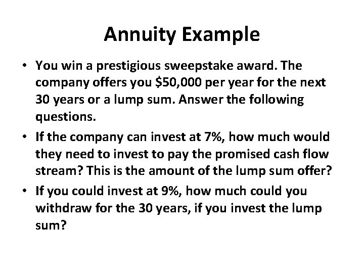 Annuity Example • You win a prestigious sweepstake award. The company offers you $50,