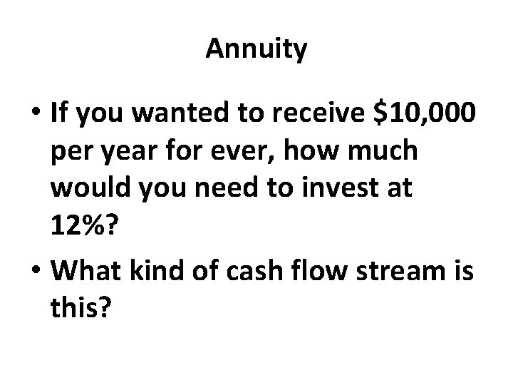 Annuity • If you wanted to receive $10, 000 per year for ever, how