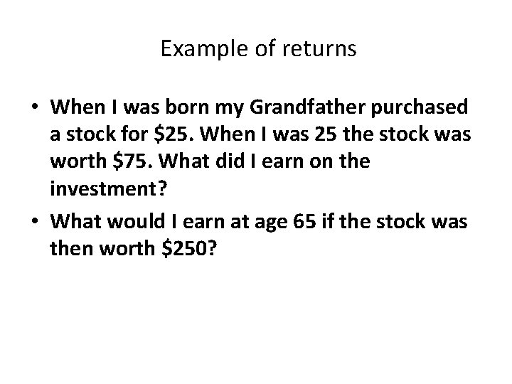 Example of returns • When I was born my Grandfather purchased a stock for