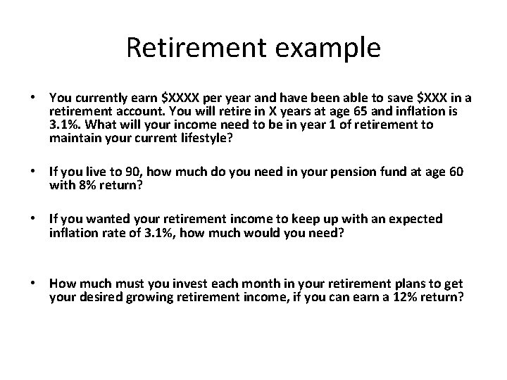 Retirement example • You currently earn $XXXX per year and have been able to