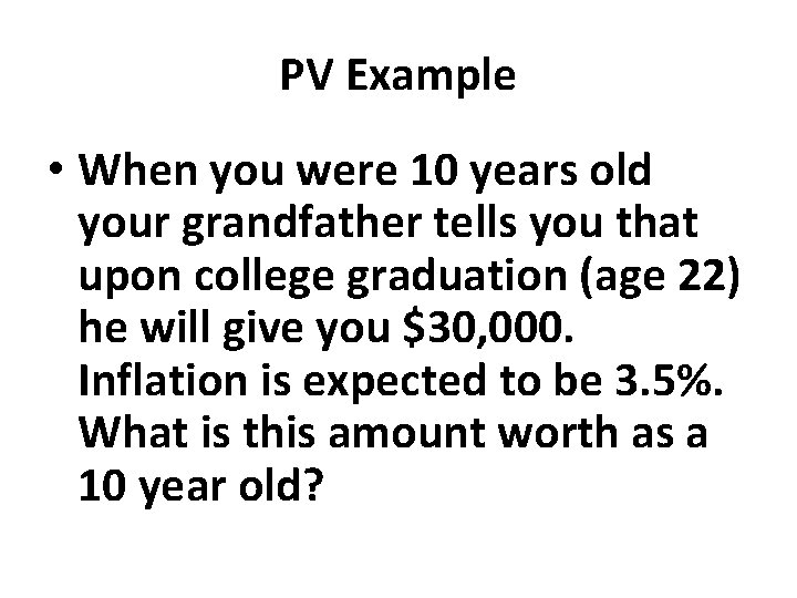 PV Example • When you were 10 years old your grandfather tells you that