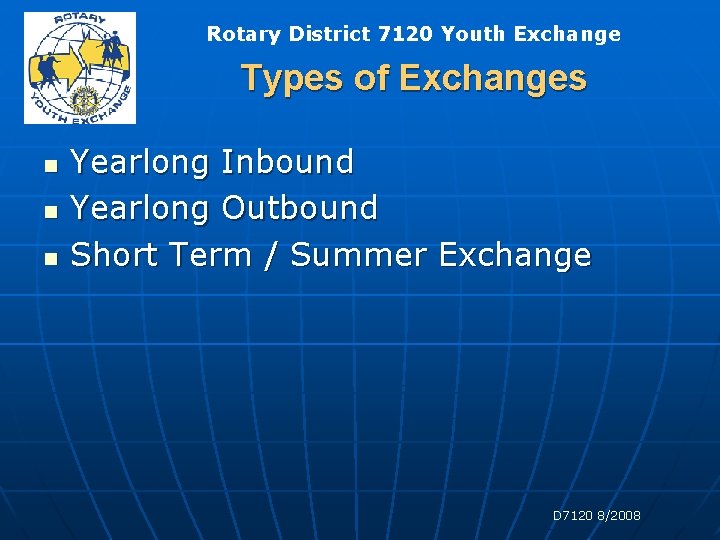 Rotary District 7120 Youth Exchange Types of Exchanges n n n Yearlong Inbound Yearlong Rotary District 7120 Youth Exchange Types of Exchanges n n n Yearlong Inbound Yearlong