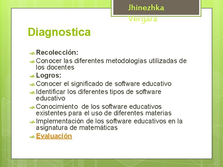 Jhinezhka Vergara Diagnostica Recolección: Conocer las diferentes metodologías utilizadas de los docentes Logros: Conocer