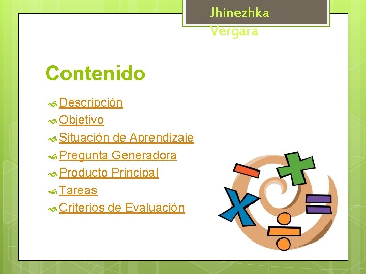 Jhinezhka Vergara Contenido Descripción Objetivo Situación de Aprendizaje Pregunta Generadora Producto Principal Tareas Criterios