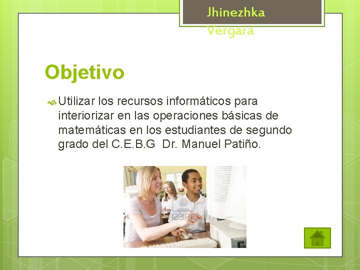 Jhinezhka Vergara Objetivo Utilizar los recursos informáticos para interiorizar en las operaciones básicas de