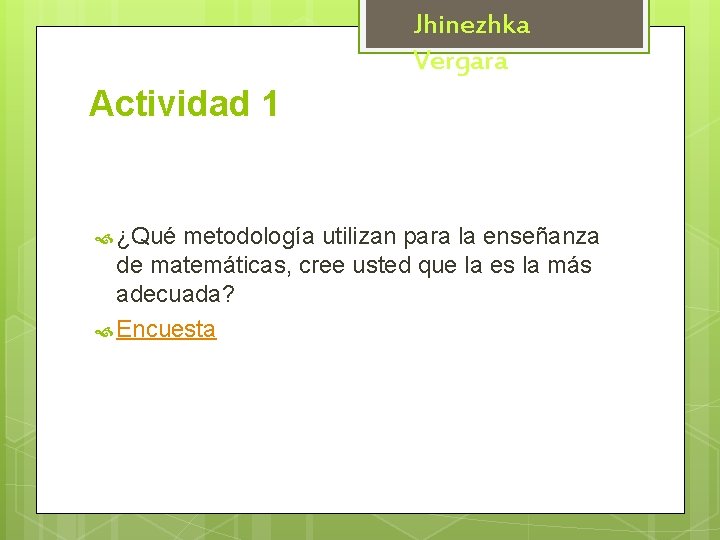 Jhinezhka Vergara Actividad 1 ¿Qué metodología utilizan para la enseñanza de matemáticas, cree usted