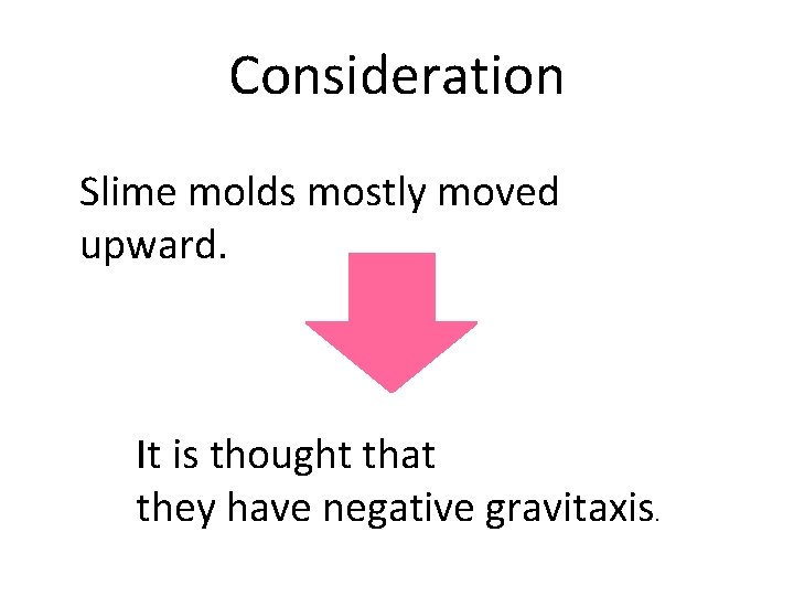 Consideration Slime molds mostly moved upward. It is thought that they have negative gravitaxis.