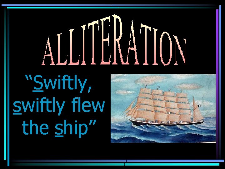 “Swiftly, swiftly flew the ship” 