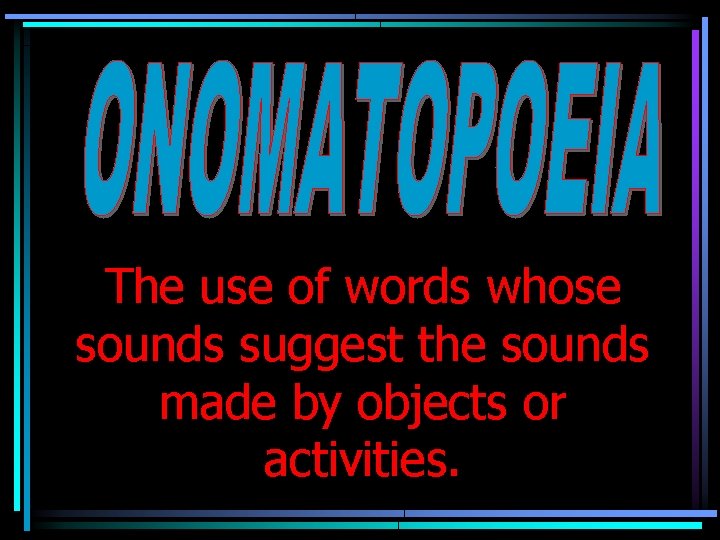 The use of words whose sounds suggest the sounds made by objects or activities.