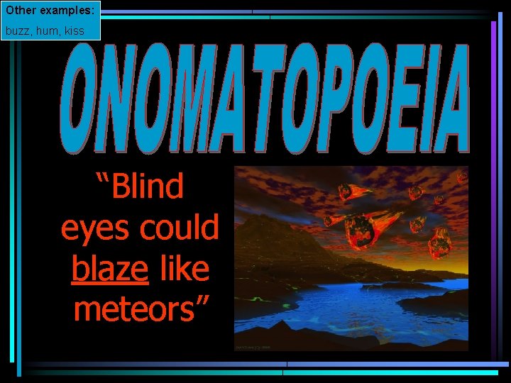 Other examples: buzz, hum, kiss “Blind eyes could blaze like meteors” 