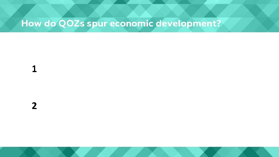 How do QOZs spur economic development? 1 2 