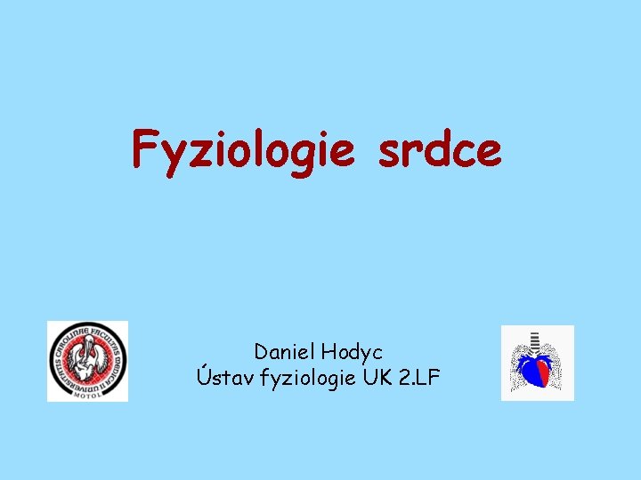 Fyziologie srdce Daniel Hodyc Ústav fyziologie UK 2. LF 