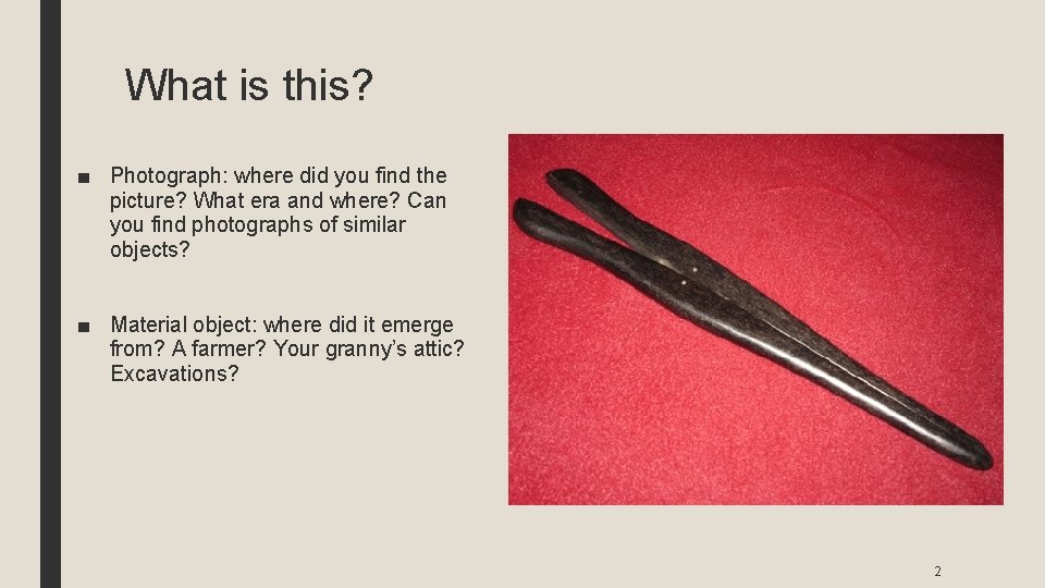 What is this? ■ Photograph: where did you find the picture? What era and