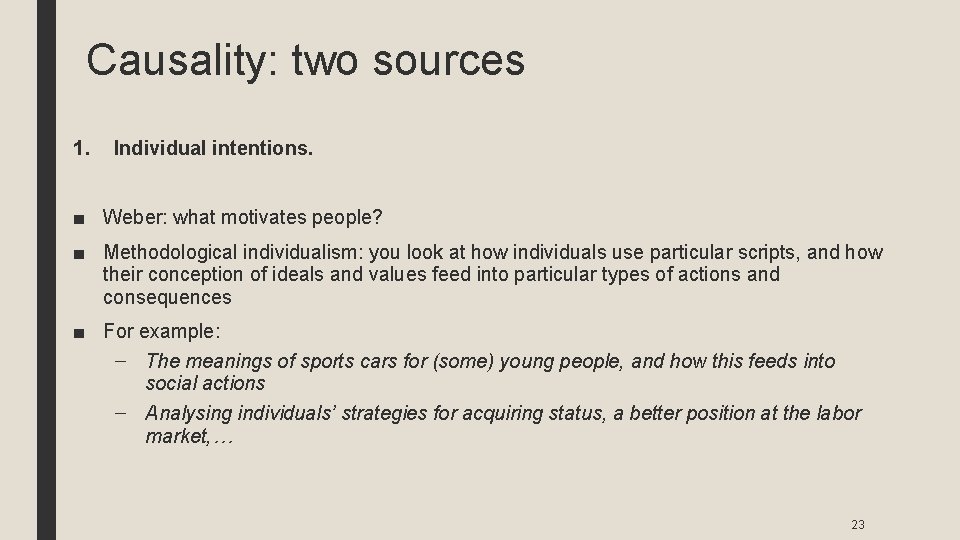 Causality: two sources 1. Individual intentions. ■ Weber: what motivates people? ■ Methodological individualism:
