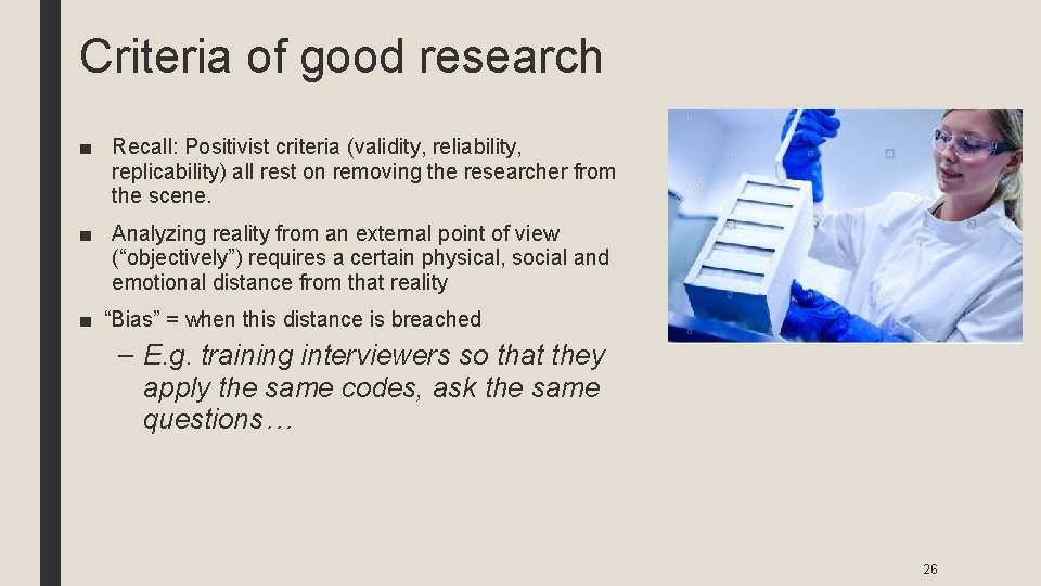 Criteria of good research ■ Recall: Positivist criteria (validity, reliability, replicability) all rest on