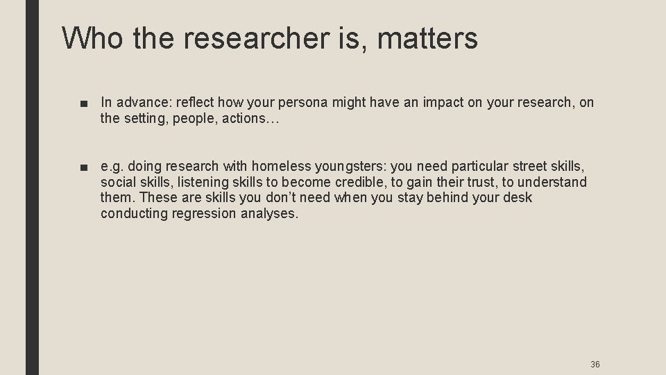 Who the researcher is, matters ■ In advance: reflect how your persona might have