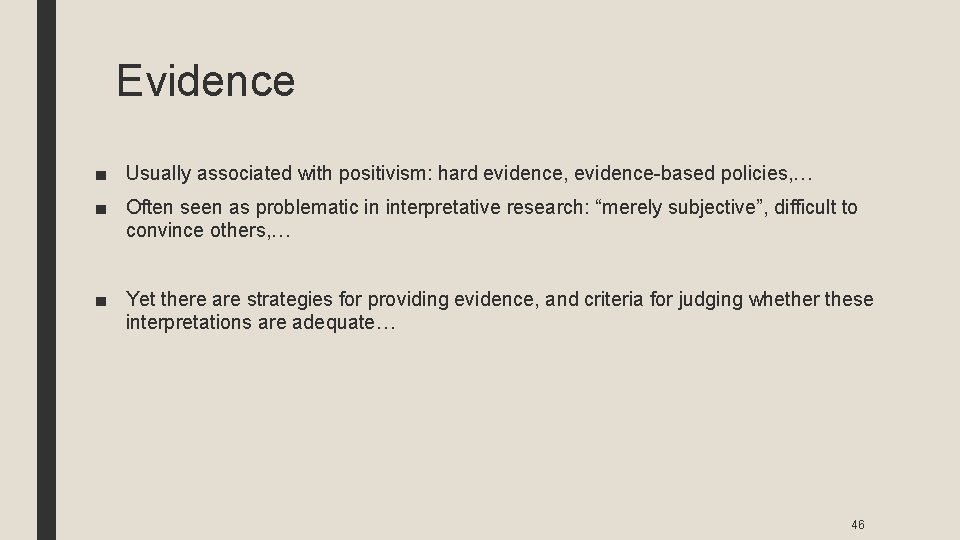 Evidence ■ Usually associated with positivism: hard evidence, evidence-based policies, … ■ Often seen