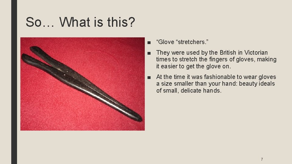 So… What is this? ■ “Glove “stretchers. ” ■ They were used by the