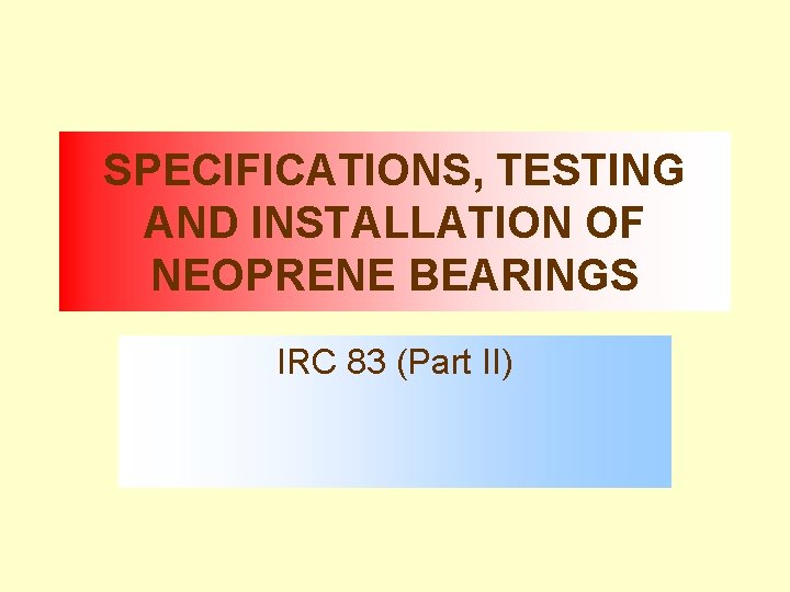 SPECIFICATIONS, TESTING AND INSTALLATION OF NEOPRENE BEARINGS IRC 83 (Part II) 