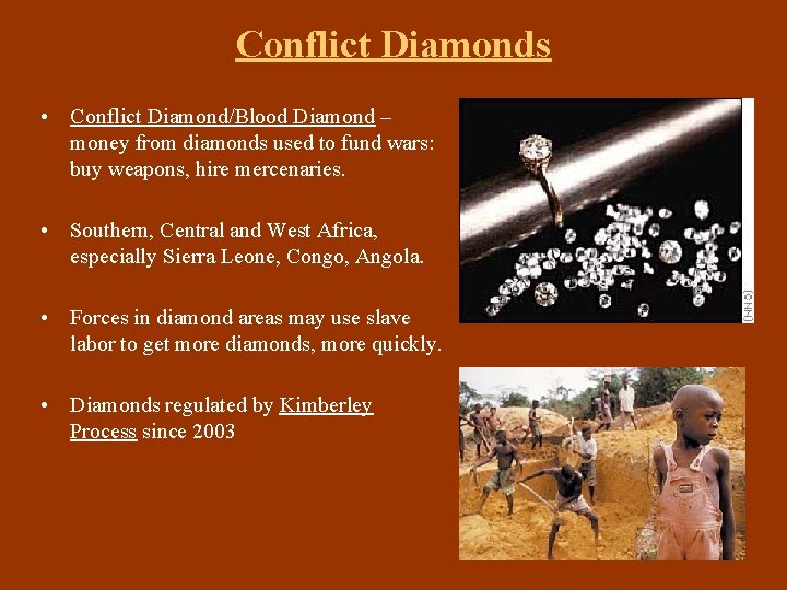 Conflict Diamonds • Conflict Diamond/Blood Diamond – money from diamonds used to fund wars: