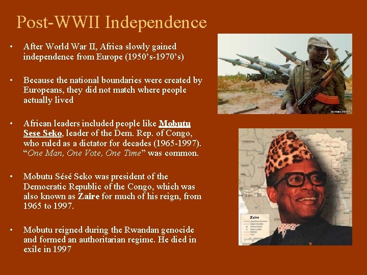 Post-WWII Independence • After World War II, Africa slowly gained independence from Europe (1950’s-1970’s)