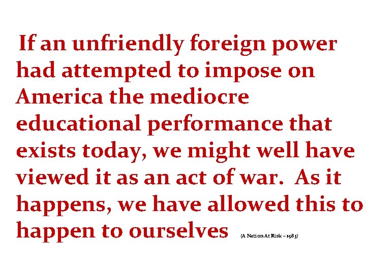 If an unfriendly foreign power had attempted to impose on America the mediocre educational