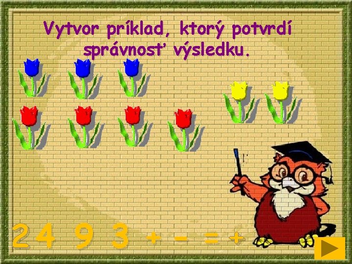 Vytvor príklad, ktorý potvrdí správnosť výsledku. 24 9 3 + - =+ 