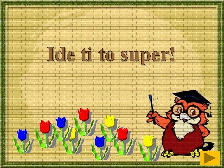 Ide ti to super! 